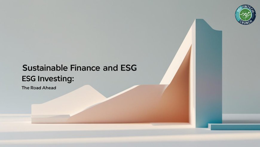 Sustainable Finance and ESG Investing: The Road Ahead