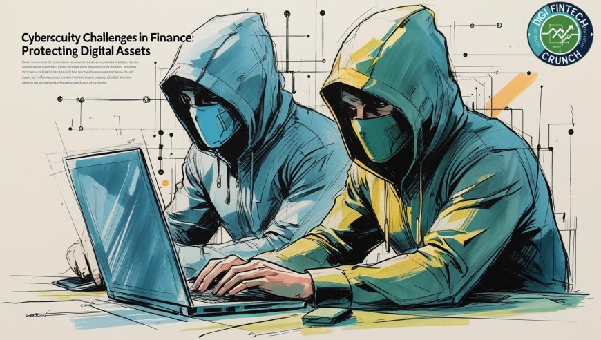 Cybersecurity Challenges in Finance: Protecting Digital Assets